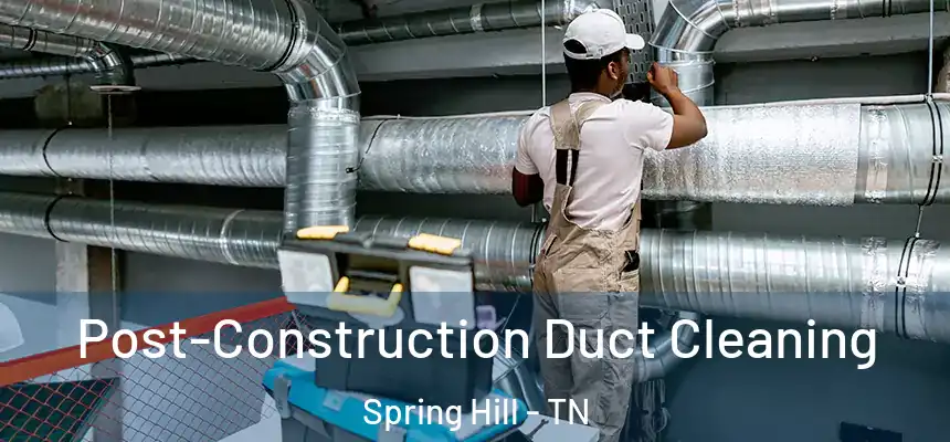  Post-Construction Duct Cleaning Spring Hill - TN
